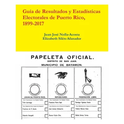 "Resultados y Estadisticas Electorales de Puerto Rico, 1899-2017" - "" ("Nolla-Acosta Juan Jose"