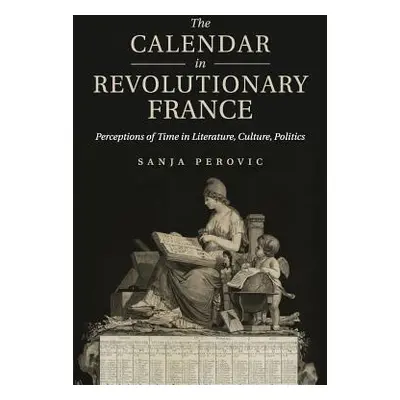 "The Calendar in Revolutionary France: Perceptions of Time in Literature, Culture, Politics" - "