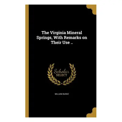 "The Virginia Mineral Springs, With Remarks on Their Use .." - "" ("Burke William")