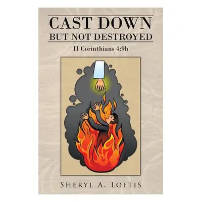 "Cast Down But Not Destroyed: II Corinthians 4:9b" - "" ("Loftis Sheryl a.")