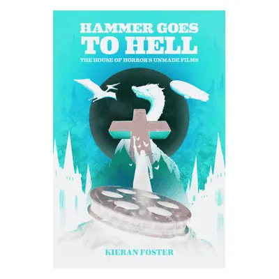 "Hammer Goes to Hell: The House of Horror's Unmade Films" - "" ("Foster Kieran")