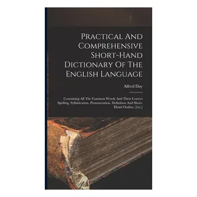 "Practical And Comprehensive Short-hand Dictionary Of The English Language: Containing All The C