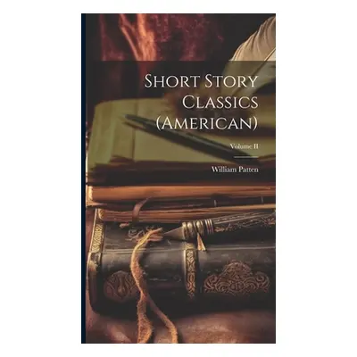 "Short Story Classics (American); Volume II" - "" ("Patten William")