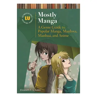 "Mostly Manga: A Genre Guide to Popular Manga, Manhwa, Manhua, and Anime" - "" ("Kalen Elizabeth