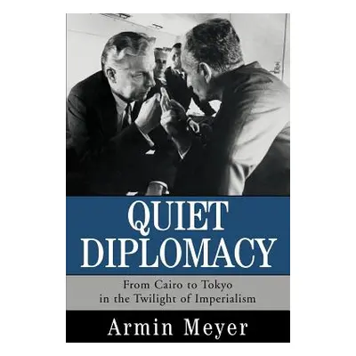 "Quiet Diplomacy: From Cairo to Tokyo in the Twilight of Imperialism" - "" ("Meyer Armin")