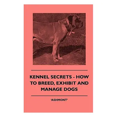 "Kennel Secrets - How To Breed, Exhibit And Manage Dogs" - "" ("Ashmont'")