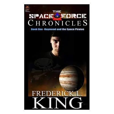 "The Space Force Chronicles: Book One- Raymond and the Space Pirates" - "" ("King Frederick L.")