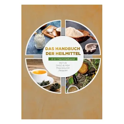 "Das Handbuch der Heilmittel - 4 in 1 Sammelband: MCT-l DMSO & MSM Magnesiuml Jiaogulan" - "" ("