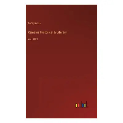 "Remains Historical & Literary: Vol. XCIV" - "" ("Anonymous")