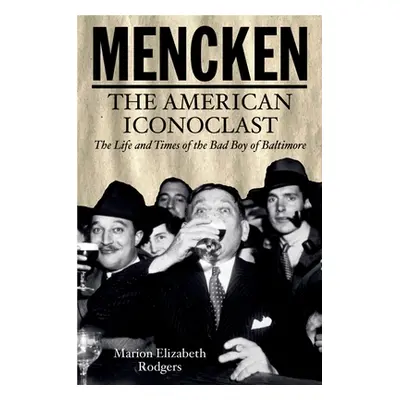 "Mencken: The American Iconoclast" - "" ("Rodgers Marion Elizabeth")