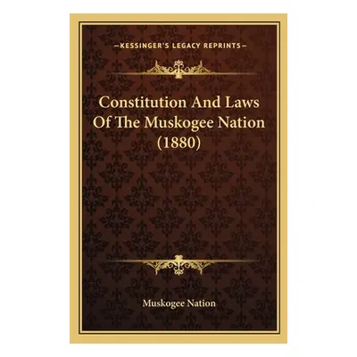 "Constitution And Laws Of The Muskogee Nation (1880)" - "" ("Muskogee Nation")