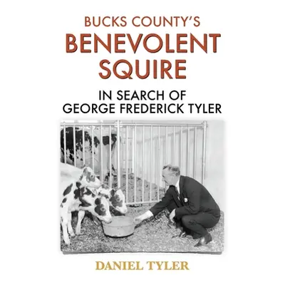 "Bucks County's Benevolent Squire: In Search of George Frederick Tyler" - "" ("Tyler Daniel")