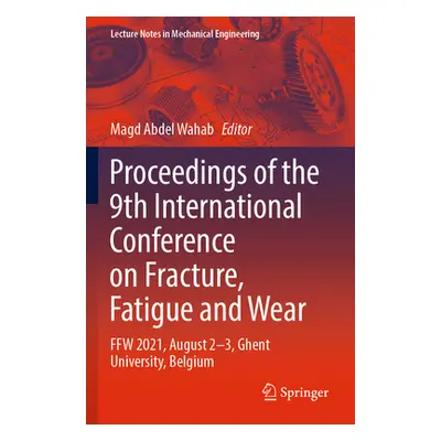 "Proceedings of the 9th International Conference on Fracture, Fatigue and Wear: Ffw 2021, August