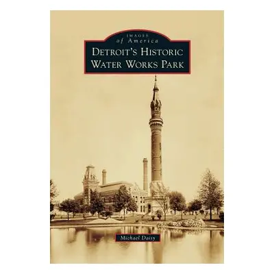 "Detroit's Historic Water Works Park" - "" ("Daisy Michael")