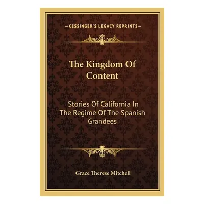 "The Kingdom Of Content: Stories Of California In The Regime Of The Spanish Grandees" - "" ("Mit