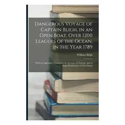 "Dangerous Voyage of Captain Bligh, in an Open Boat, Over 1200 Leagues of the Ocean, in the Year