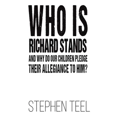 "Who is Richard Stands and Why Do Our Children Pledge Their Allegiance to Him?" - "" ("Teel Step