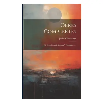 "Obres Complertes: Ab Gran Cura Ordenades Y Anotades ......" - "" ("Verdaguer Jacinto")