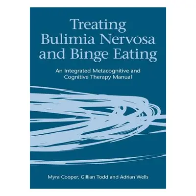 "Treating Bulimia Nervosa and Binge Eating: An Integrated Metacognitive and Cognitive Therapy Ma