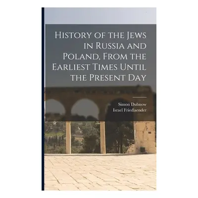 "History of the Jews in Russia and Poland, From the Earliest Times Until the Present Day" - "" (