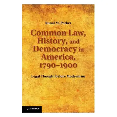 "Common Law, History, and Democracy in America, 1790-1900: Legal Thought Before Modernism" - "" 