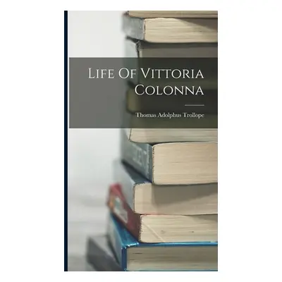 "Life Of Vittoria Colonna" - "" ("Trollope Thomas Adolphus")