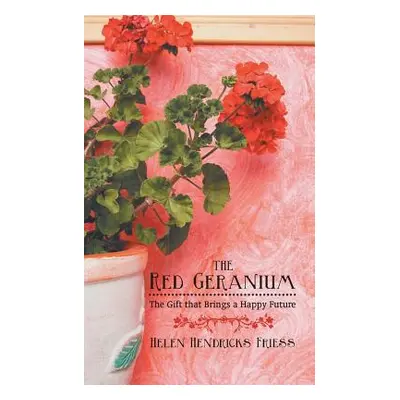 "The Red Geranium: The Gift That Brings a Happy Future" - "" ("Friess Helen Hendricks")