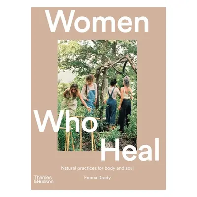 "Women Who Heal: Natural Practices for Body and Soul" - "" ("Drady Emma")