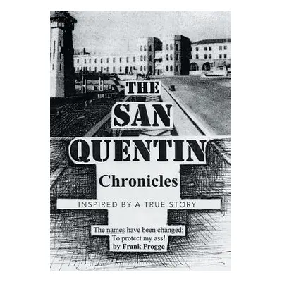 "The San Quentin Chronicles: Inspired by a True Story" - "" ("Frogge Frank")