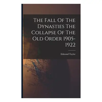 "The Fall Of The Dynasties The Collapse Of The Old Order 1905-1922" - "" ("Taylor Edmond")