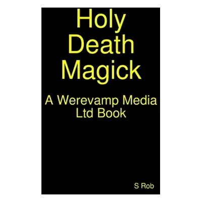 Holy Death Magick (Rob S.)