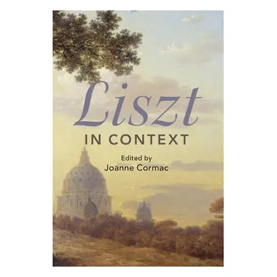 "Liszt in Context" - "" ("Cormac Joanne")