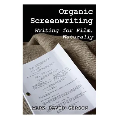 "Organic Screenwriting: Writing for Film, Naturally" - "" ("Gerson Mark David")