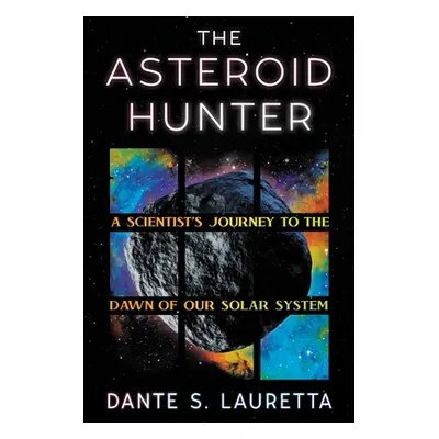 "The Asteroid Hunter: A Scientist's Journey to the Dawn of Our Solar System" - "" ("Lauretta Dan