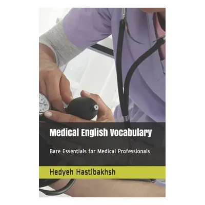 "Medical English Vocabulary: Bare Essentials for Medical Professionals" - "" ("Hastibakhsh Behsh