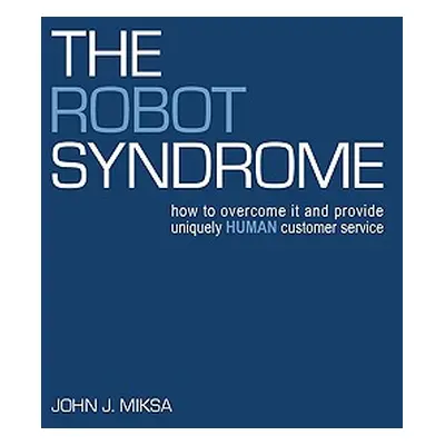 "The Robot Syndrome: how to overcome it and provide uniquely human customer service" - "" ("Miks