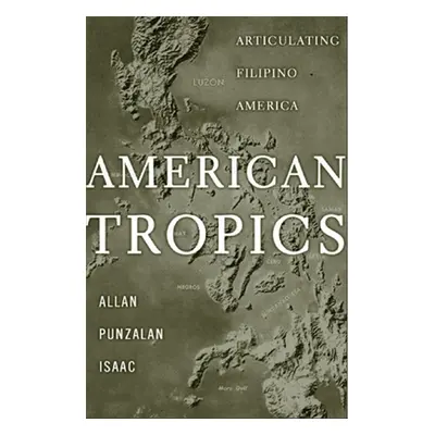 "American Tropics: Articulating Filipino America" - "" ("Isaac Allan Punzalan")