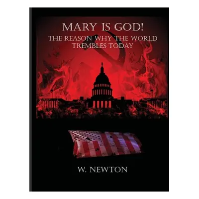 "Mary Is God: The Reason Why The World Trembles Today" - "" ("Newton W.")