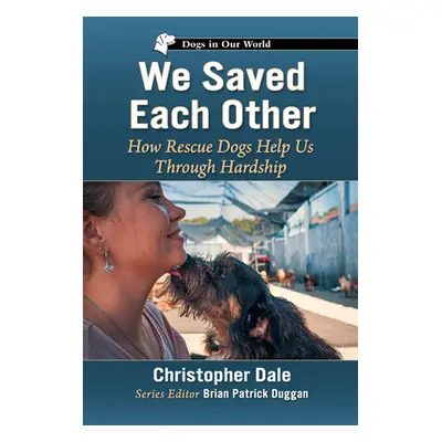 "We Saved Each Other: How Rescue Dogs Help Us Through Hardship" - "" ("Dale Christopher")