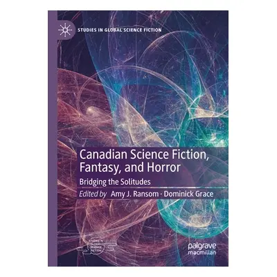 "Canadian Science Fiction, Fantasy, and Horror: Bridging the Solitudes" - "" ("Ransom Amy J.")