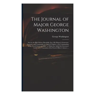 "The Journal of Major George Washington: Sent by the Hon. Robert Dinwiddie, Esq; His Majesty's L