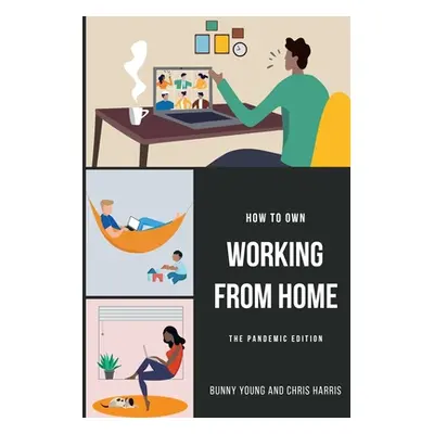 "How to Own Working From Home: The Pandemic Edition" - "" ("Harris Chris")