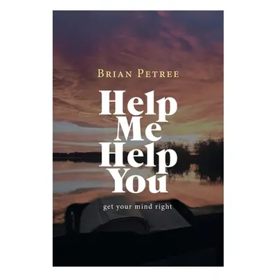 "Help Me Help You: Get Your Mind Right" - "" ("Petree Brian")