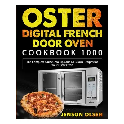 "Oster Digital French Door Oven Cookbook 1000: The Complete Guide, Pro Tips and Delicious Recipe