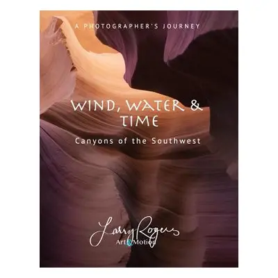 "Wind, Water & Time: Canyons of the Southwest" - "" ("Rogers Larry")