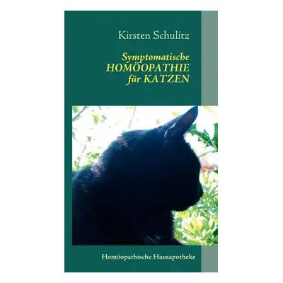 "Symptomatische Homopathie fr Katzen: Homopathische Hausapotheke" - "" ("Schulitz Kirsten")