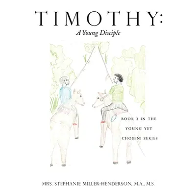 "Timothy: A Young Disciple: Book 3 in the Young yet Chosen! Series" - "" ("Miller-Henderson M. a