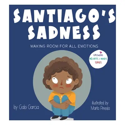 "Santiago's Sadness: Making room for all emotions" - "" ("Garcia Gabi")