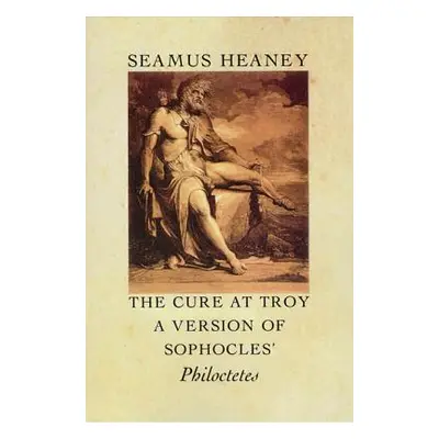 "The Cure at Troy: A Version of Sophocles' Philoctetes" - "" ("Heaney Seamus")