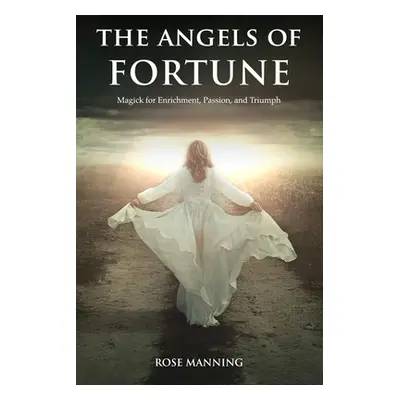 "The Angels of Fortune: Magick for Enrichment, Passion, and Triumph" - "" ("Manning Rose")